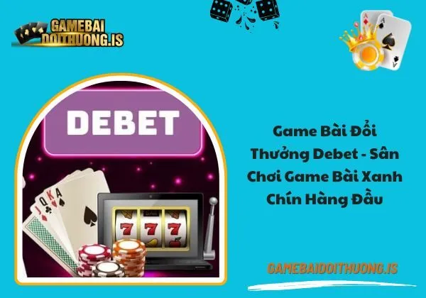 Game bài đổi thưởng Debet