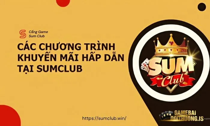 Sumclub luôn biết cách thu hút người chơi qua các chương trình khuyến mãi siêu hấp dẫn